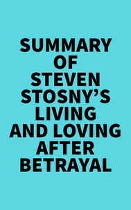  Everest Media - Summary of Steven Stosny's Living and Loving after Betrayal.