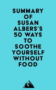  Everest Media - Summary of Susan Albers's 50 Ways to Soothe Yourself Without Food.