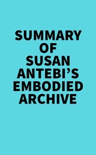  Everest Media - Summary of Susan Antebi's Embodied Archive.