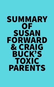  Everest Media - Summary of Susan Forward &amp; Craig Buck's Toxic Parents.