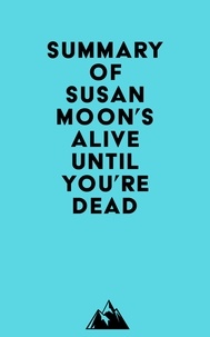  Everest Media - Summary of Susan Moon's Alive Until You're Dead.