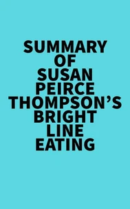 Summary of  Susan Peirce Thompson's Bright Line Eating