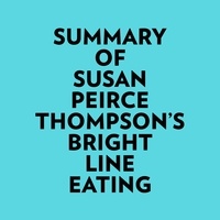  Everest Media et  AI Marcus - Summary of Susan Peirce Thompson's Bright Line Eating.