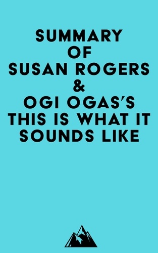  Everest Media - Summary of Susan Rogers &amp; Ogi Ogas's This Is What It Sounds Like.