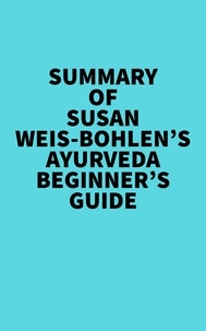  Everest Media - Summary of Susan Weis-Bohlen's Ayurveda Beginner's Guide.