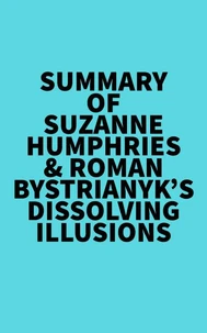 Summary of Suzanne Humphries &amp; Roman Bystrianyk's Dissolving Illusions