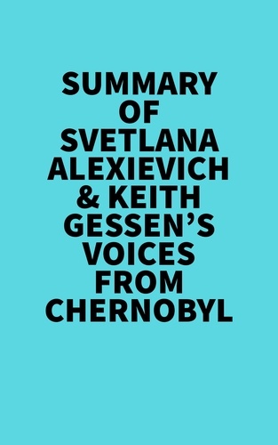  Everest Media - Summary of Svetlana Alexievich &amp; Keith Gessen's Voices From Chernobyl.