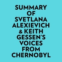  Everest Media et  AI Marcus - Summary of Svetlana Alexievich & Keith Gessen's Voices From Chernobyl.