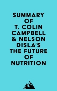 Everest Media - Summary of T. Colin Campbell &amp; Nelson Disla's The Future of Nutrition.