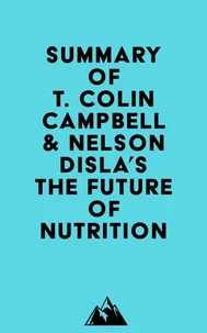Summary of T. Colin Campbell &amp; Nelson Disla's The Future of Nutrition
