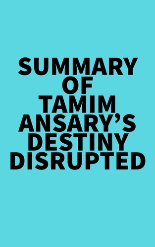  Everest Media - Summary of Tamim Ansary's Destiny Disrupted.