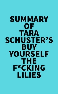  Everest Media - Summary of Tara Schuster's Buy Yourself the F*cking Lilies.
