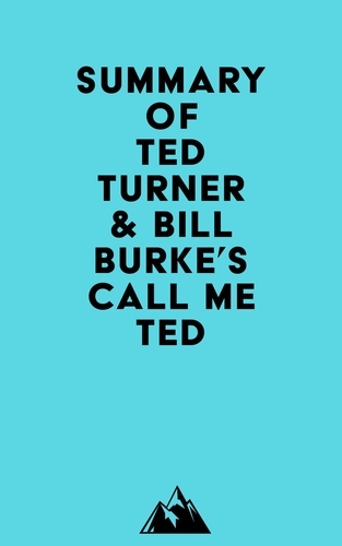  Everest Media - Summary of Ted Turner &amp; Bill Burke's Call Me Ted.