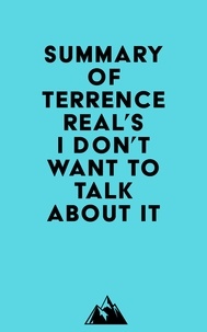  Everest Media - Summary of Terrence Real's I Don't Want to Talk About It.