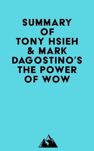  Everest Media - Summary of The Employees of Zappos.Com, Tony Hsieh &amp; Mark Dagostino's The Power of WOW.