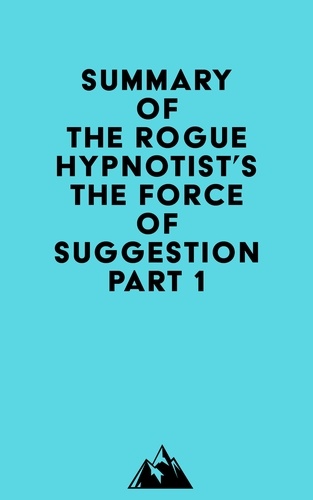  Everest Media - Summary of The Rogue Hypnotist's The Force of Suggestion Part 1.