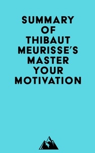  Everest Media - Summary of Thibaut Meurisse's Master Your Motivation.