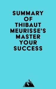  Everest Media - Summary of Thibaut Meurisse's Master Your Success.
