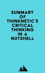  Everest Media - Summary of Thinknetic's Critical Thinking In A Nutshell.