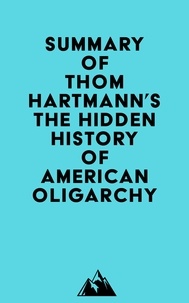  Everest Media - Summary of Thom Hartmann's The Hidden History of American Oligarchy.