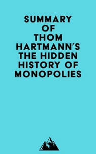 Summary of Thom Hartmann's The Hidden History of Monopolies