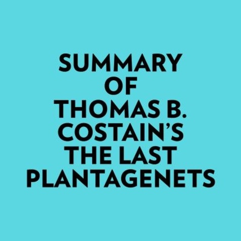  Everest Media et  AI Marcus - Summary of Thomas B. Costain's The Last Plantagenets.