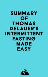  Everest Media - Summary of Thomas DeLauer's Intermittent Fasting Made Easy.