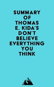  Everest Media - Summary of Thomas E. Kida's Don't Believe Everything You Think.
