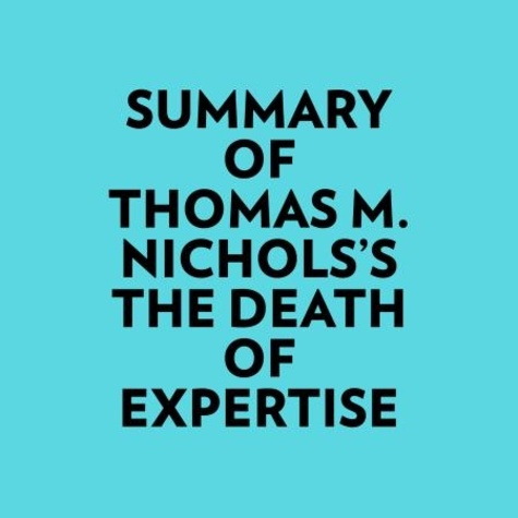  Everest Media et  AI Marcus - Summary of Thomas M. Nichols's The Death of Expertise.