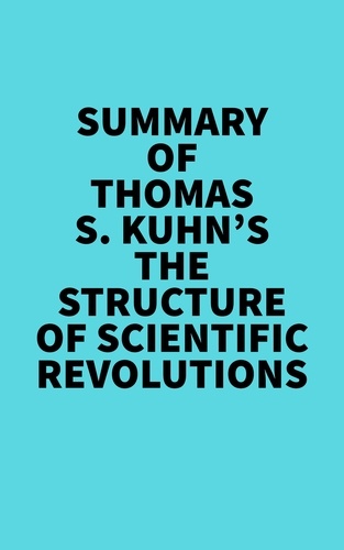  Everest Media - Summary of Thomas S. Kuhn's The Structure of Scientific Revolutions.