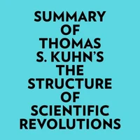 Summary of Thomas S. Kuhn's The Structure of Scientific Revolutions