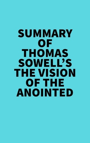  Everest Media - Summary of Thomas Sowell's The Vision Of The Anointed.
