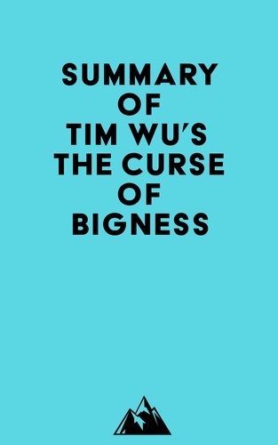  Everest Media - Summary of Tim Wu's The Curse of Bigness.