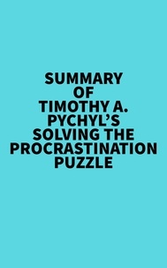  Everest Media - Summary of Timothy A. Pychyl's Solving the Procrastination Puzzle.