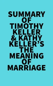 Summary of Timothy Keller &amp; Kathy Keller's The Meaning of Marriage