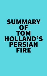  Everest Media - Summary of Tom Holland's Persian Fire.