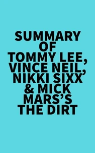 Summary of Tommy Lee, Vince Neil, Nikki Sixx &amp; Mick Mars's The Dirt