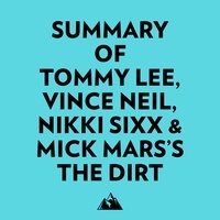  Everest Media et  AI Marcus - Summary of Tommy Lee, Vince Neil, Nikki Sixx &amp; Mick Mars's The Dirt.