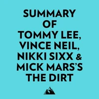 Summary of Tommy Lee, Vince Neil, Nikki Sixx &amp; Mick Mars's The Dirt