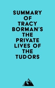  Everest Media - Summary of Tracy Borman's The Private Lives of the Tudors.