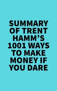  Everest Media - Summary of Trent Hamm's 1001 Ways to Make Money If You Dare.