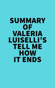 Summary of Valeria Luiselli's Tell Me How It Ends