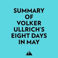  Everest Media et  AI Marcus - Summary of Volker Ullrich's Eight Days in May.