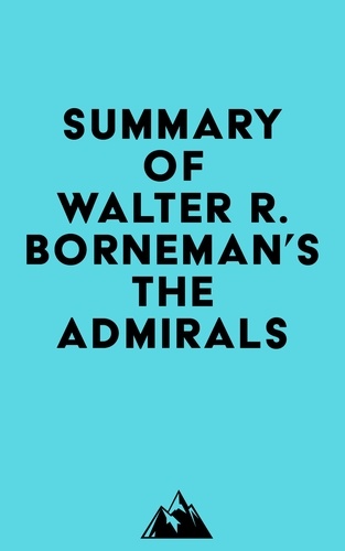  Everest Media - Summary of Walter R. Borneman 's The Admirals.
