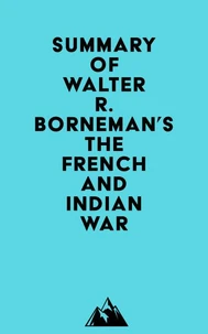 Summary of Walter R. Borneman's The French and Indian War