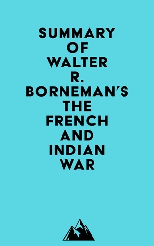  Everest Media - Summary of Walter R. Borneman's The French and Indian War.
