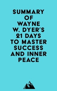  Everest Media - Summary of Wayne W. Dyer's 21 Days to Master Success and Inner Peace.