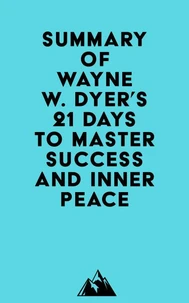 Summary of Wayne W. Dyer's 21 Days to Master Success and Inner Peace