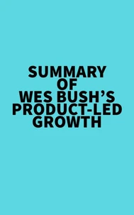 Summary of Wes Bush's Product-Led Growth