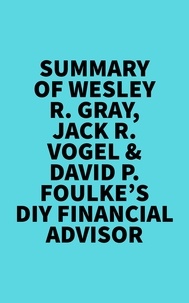 Everest Media - Summary of Wesley R. Gray, Jack R. Vogel &amp; David P. Foulke's DIY Financial Advisor.